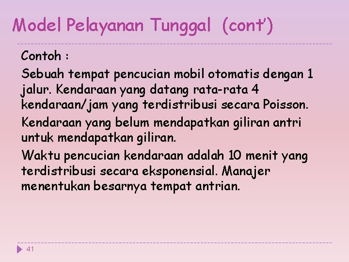 Model Pelayanan Tunggal (cont’) Contoh : Sebuah tempat pencucian mobil otomatis dengan 1 jalur.