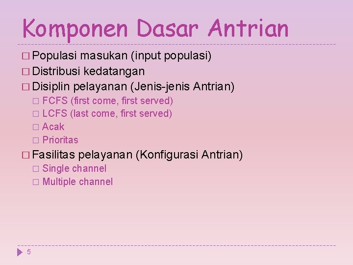 Komponen Dasar Antrian � Populasi masukan (input populasi) � Distribusi kedatangan � Disiplin pelayanan