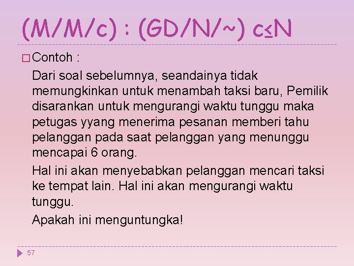 (M/M/c) : (GD/N/~) c≤N � Contoh : Dari soal sebelumnya, seandainya tidak memungkinkan untuk