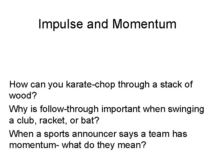 Impulse and Momentum How can you karate-chop through a stack of wood? Why is Impulse and Momentum How can you karate-chop through a stack of wood? Why is
