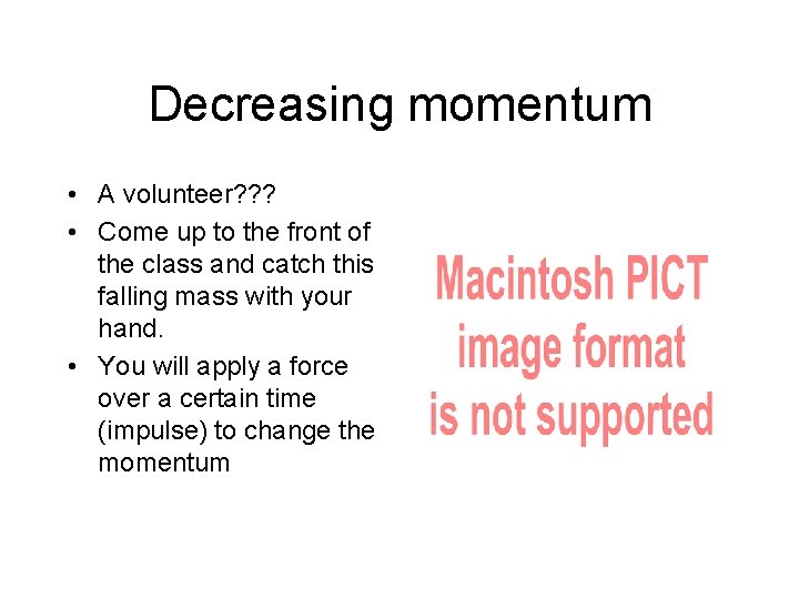 Decreasing momentum • A volunteer? ? ? • Come up to the front of Decreasing momentum • A volunteer? ? ? • Come up to the front of