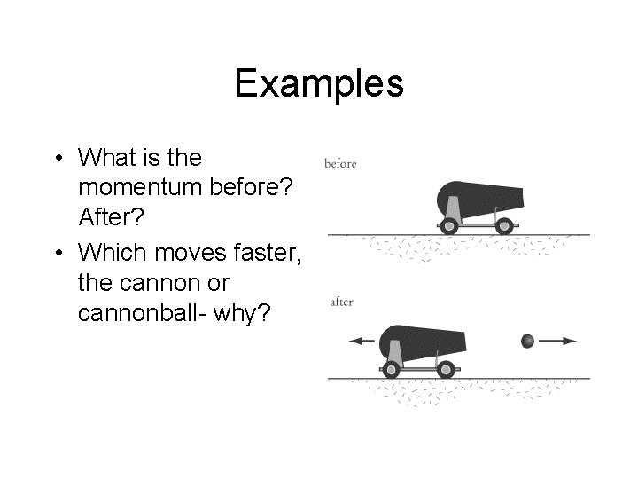 Examples • What is the momentum before? After? • Which moves faster, the cannon Examples • What is the momentum before? After? • Which moves faster, the cannon