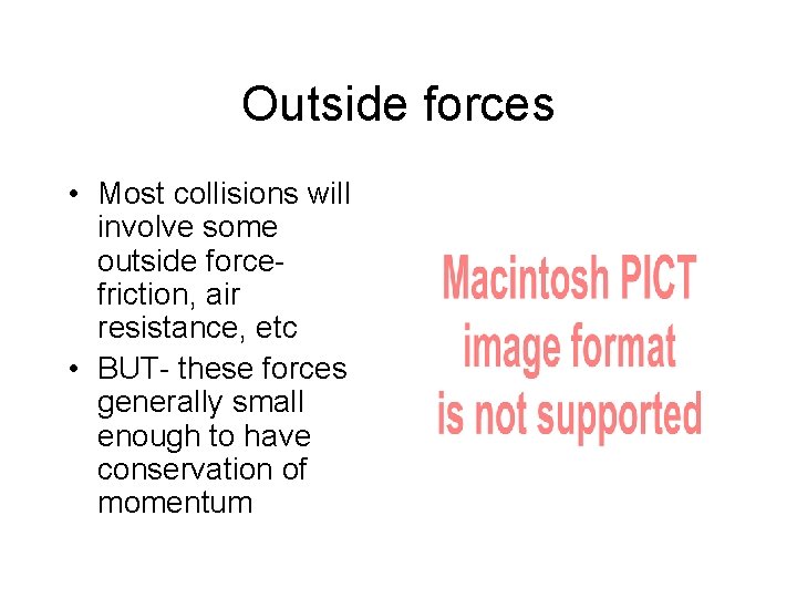 Outside forces • Most collisions will involve some outside forcefriction, air resistance, etc • Outside forces • Most collisions will involve some outside forcefriction, air resistance, etc •