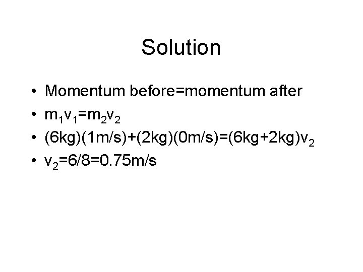 Solution • • Momentum before=momentum after m 1 v 1=m 2 v 2 (6 Solution • • Momentum before=momentum after m 1 v 1=m 2 v 2 (6