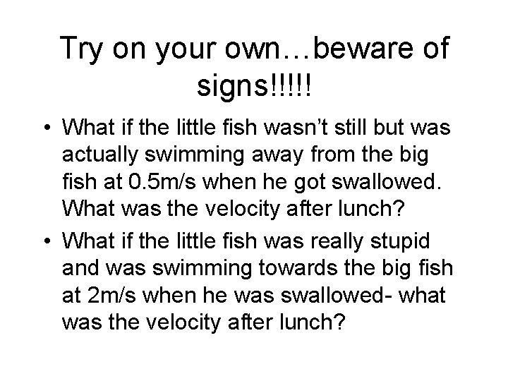 Try on your own…beware of signs!!!!! • What if the little fish wasn’t still Try on your own…beware of signs!!!!! • What if the little fish wasn’t still
