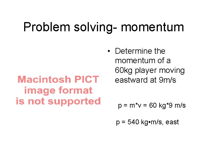 Problem solving- momentum • Determine the momentum of a 60 kg player moving eastward Problem solving- momentum • Determine the momentum of a 60 kg player moving eastward