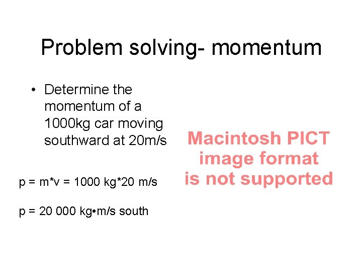 Problem solving- momentum • Determine the momentum of a 1000 kg car moving southward Problem solving- momentum • Determine the momentum of a 1000 kg car moving southward