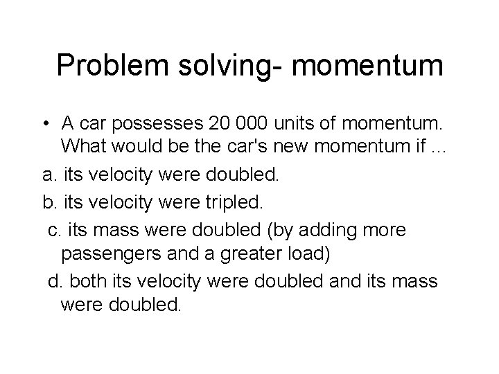 Problem solving- momentum • A car possesses 20 000 units of momentum. What would Problem solving- momentum • A car possesses 20 000 units of momentum. What would