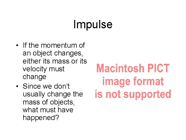 Impulse • If the momentum of an object changes, either its mass or its Impulse • If the momentum of an object changes, either its mass or its