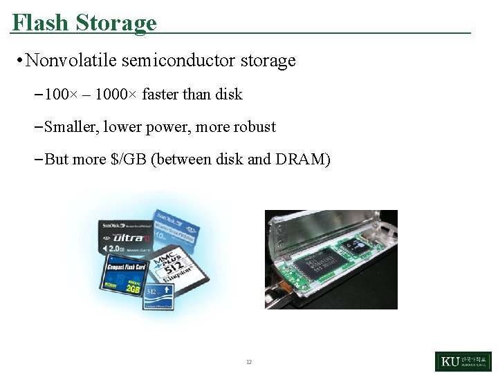 Flash Storage • Nonvolatile semiconductor storage – 100× – 1000× faster than disk –