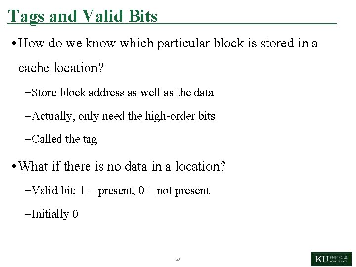 Tags and Valid Bits • How do we know which particular block is stored