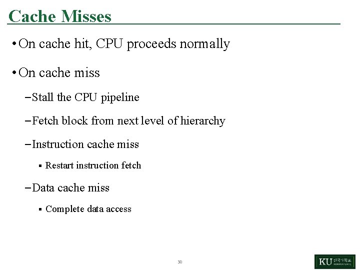 Cache Misses • On cache hit, CPU proceeds normally • On cache miss –