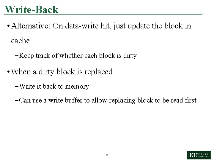 Write-Back • Alternative: On data-write hit, just update the block in cache – Keep