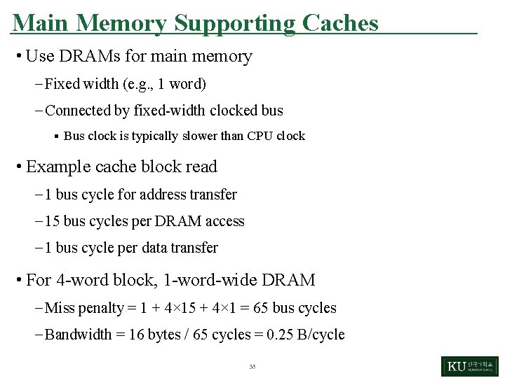 Main Memory Supporting Caches • Use DRAMs for main memory – Fixed width (e.