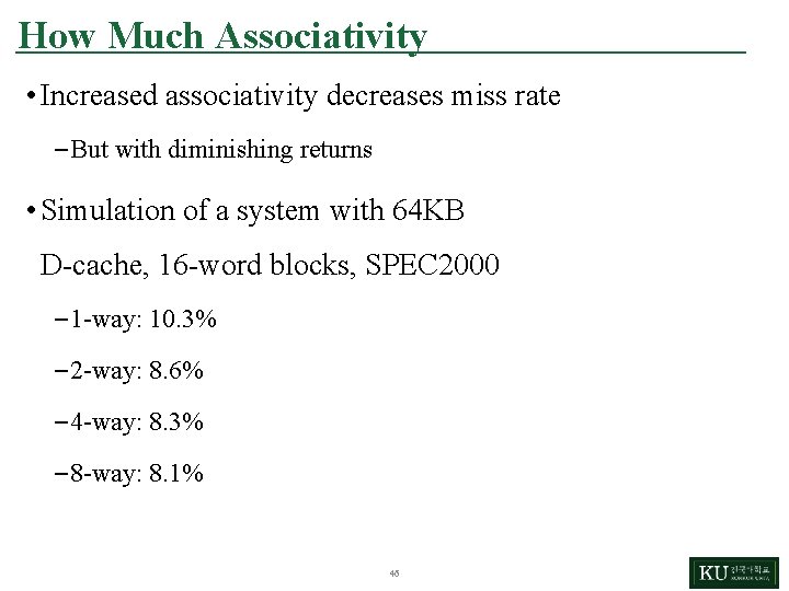 How Much Associativity • Increased associativity decreases miss rate – But with diminishing returns