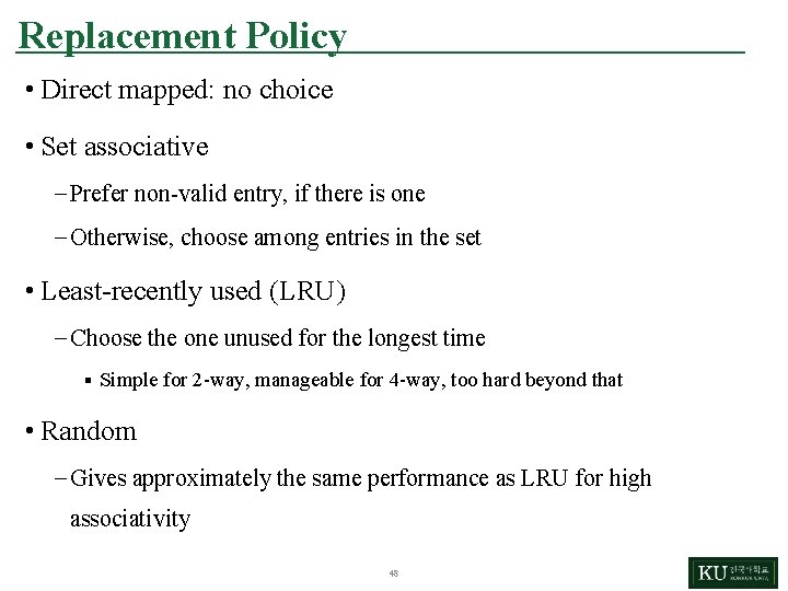 Replacement Policy • Direct mapped: no choice • Set associative – Prefer non-valid entry,