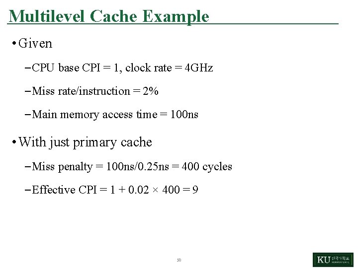 Multilevel Cache Example • Given – CPU base CPI = 1, clock rate =