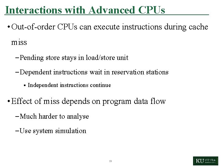 Interactions with Advanced CPUs • Out-of-order CPUs can execute instructions during cache miss –