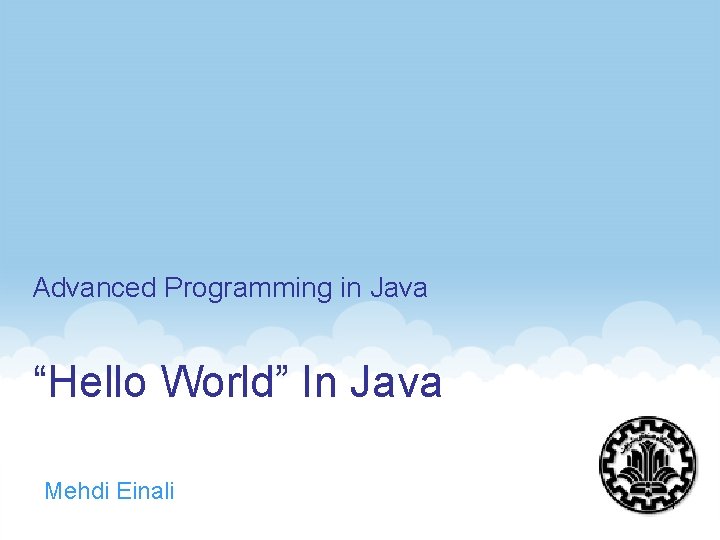 Advanced Programming in Java “Hello World” In Java Mehdi Einali 1 