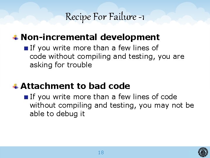Recipe For Failure -1 Non-incremental development If you write more than a few lines