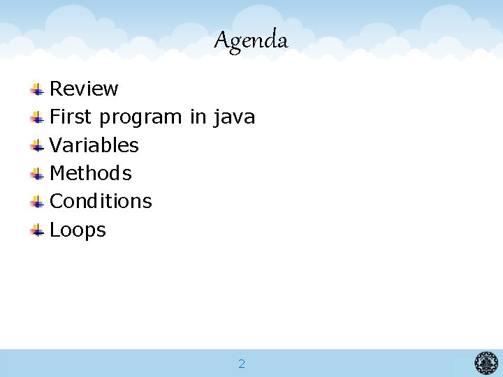 Agenda Review First program in java Variables Methods Conditions Loops 2 