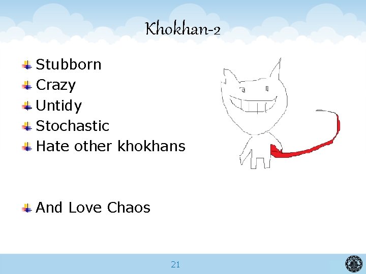 Khokhan-2 Stubborn Crazy Untidy Stochastic Hate other khokhans And Love Chaos 21 