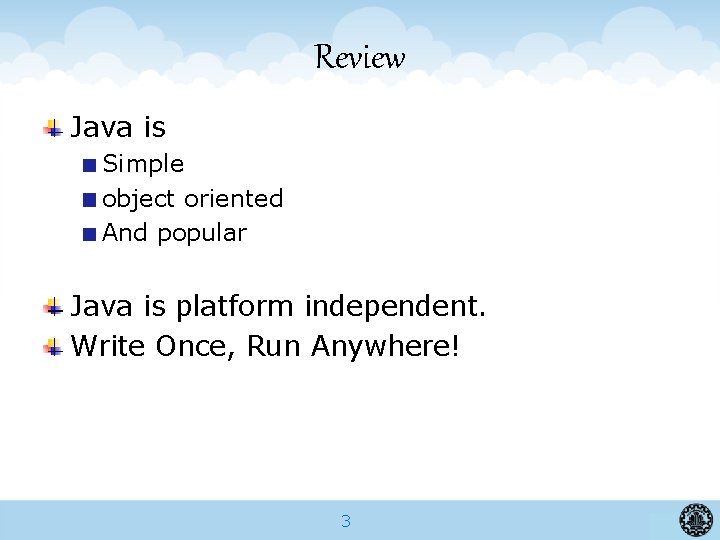 Review Java is Simple object oriented And popular Java is platform independent. Write Once,