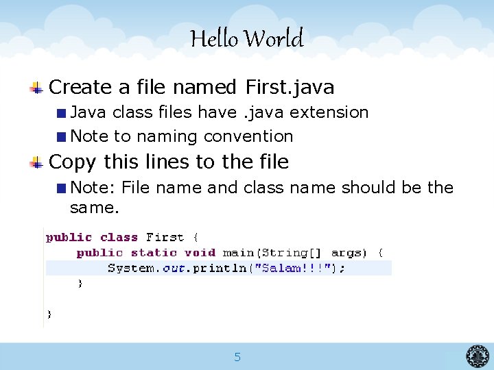 Hello World Create a file named First. java Java class files have. java extension