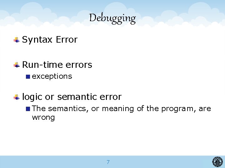 Debugging Syntax Error Run-time errors exceptions logic or semantic error The semantics, or meaning