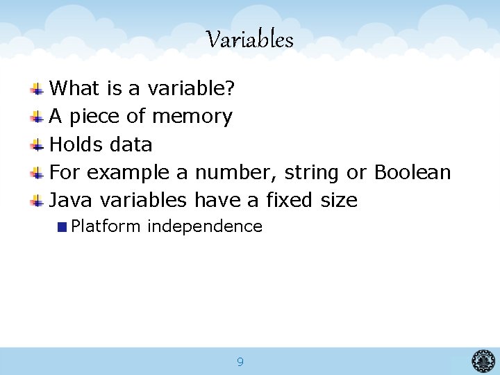 Variables What is a variable? A piece of memory Holds data For example a