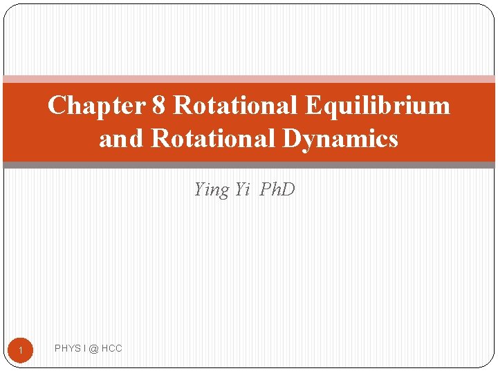 Chapter 8 Rotational Equilibrium and Rotational Dynamics Ying Yi Ph. D 1 PHYS I