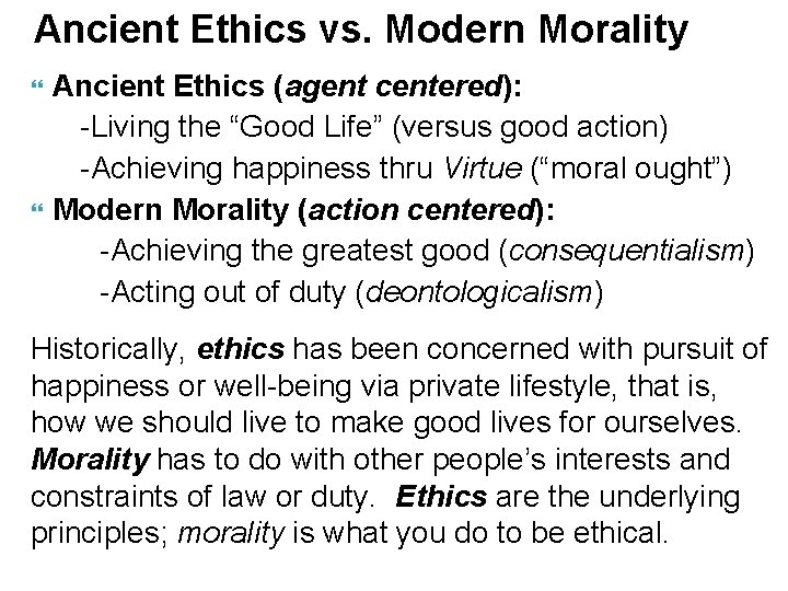 Ancient Ethics vs. Modern Morality Ancient Ethics (agent centered): -Living the “Good Life” (versus