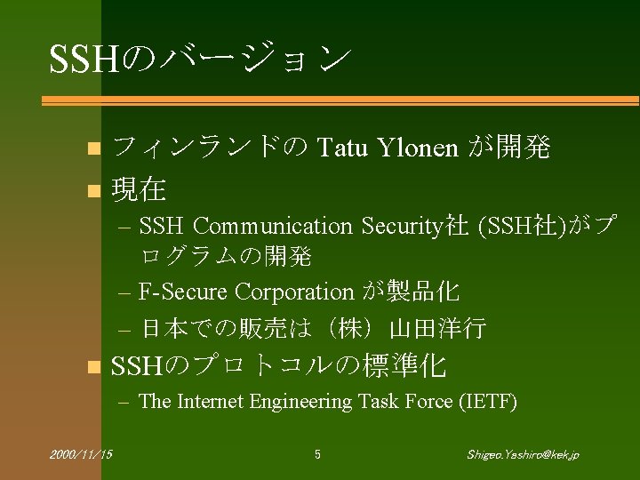 SSHのバージョン n フィンランドの Tatu Ylonen が開発 n 現在 – SSH Communication Security社 (SSH社)がプ ログラムの開発