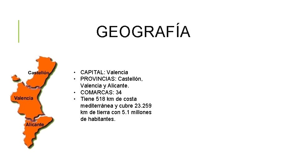 GEOGRAFÍA • CAPITAL: Valencia • PROVINCIAS: Castellón, Valencia y Alicante. • COMARCAS: 34 •