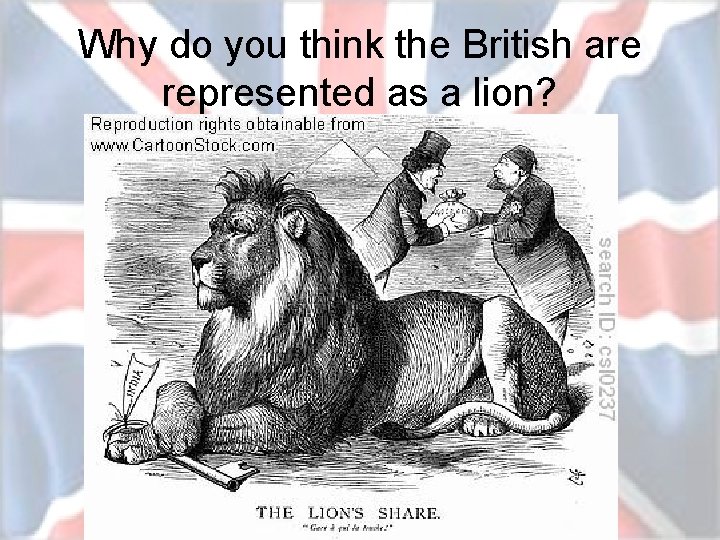 Why do you think the British are represented as a lion? Aim/Goal: How did
