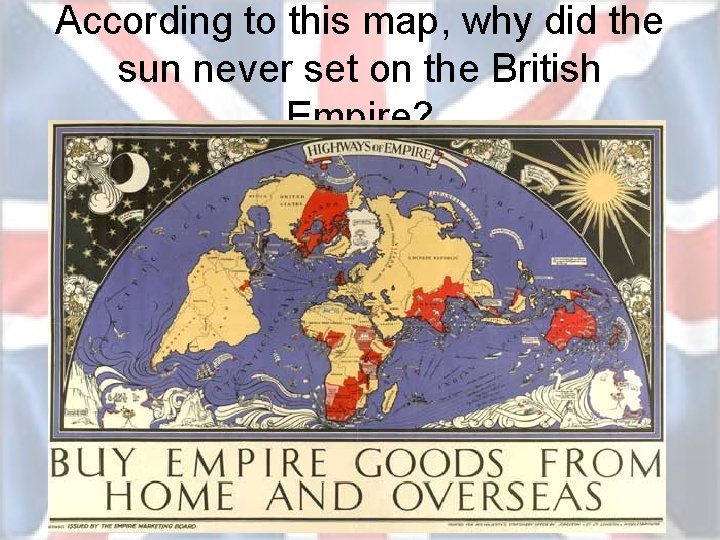 According to this map, why did the sun never set on the British Empire?