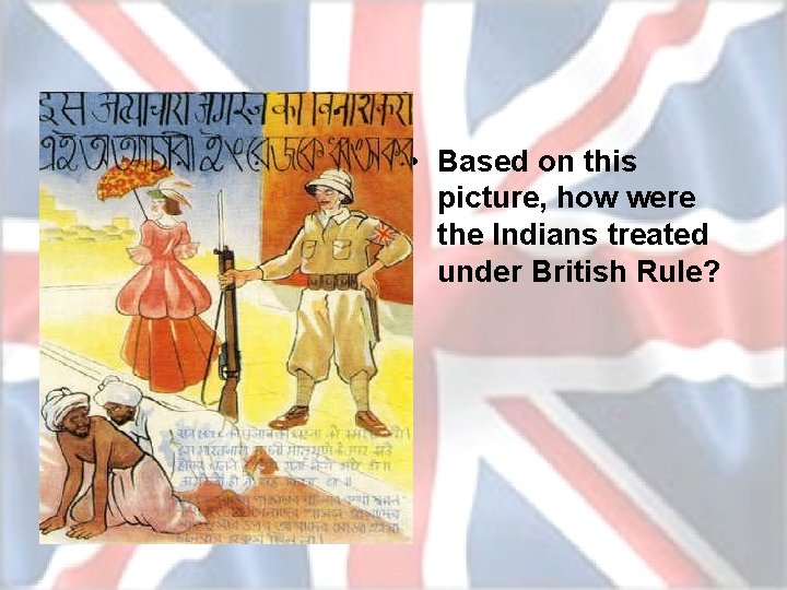  • Based on this picture, how were the Indians treated under British Rule?