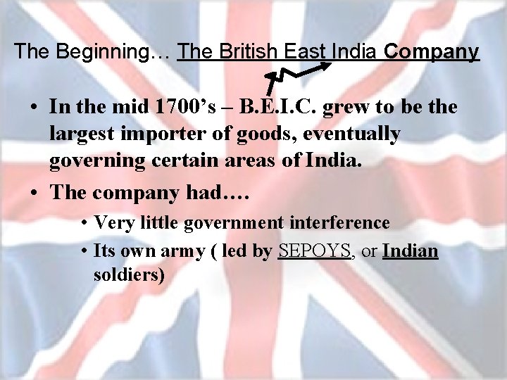 The Beginning… The British East India Company • In the mid 1700’s – B.