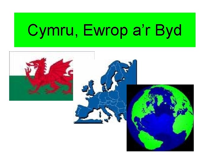 Cymru, Ewrop a’r Byd 