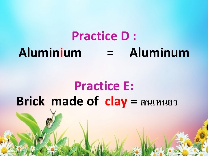 Practice D : Aluminium = Aluminum Practice E: Brick made of clay = ดนเหนยว