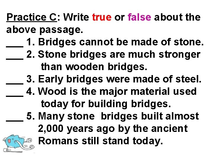 Practice C: Write true or false about the above passage. ___ 1. Bridges cannot