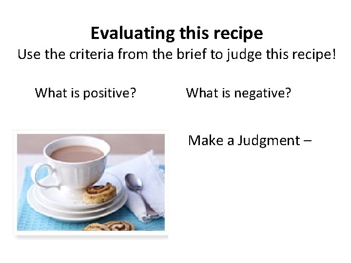 Evaluating this recipe Use the criteria from the brief to judge this recipe! What