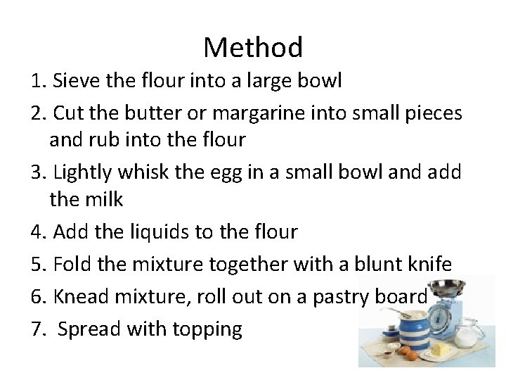 Method 1. Sieve the flour into a large bowl 2. Cut the butter or