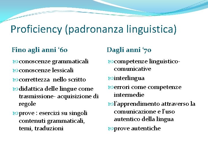 Proficiency (padronanza linguistica) Fino agli anni ‘ 60 Dagli anni ‘ 70 conoscenze grammaticali