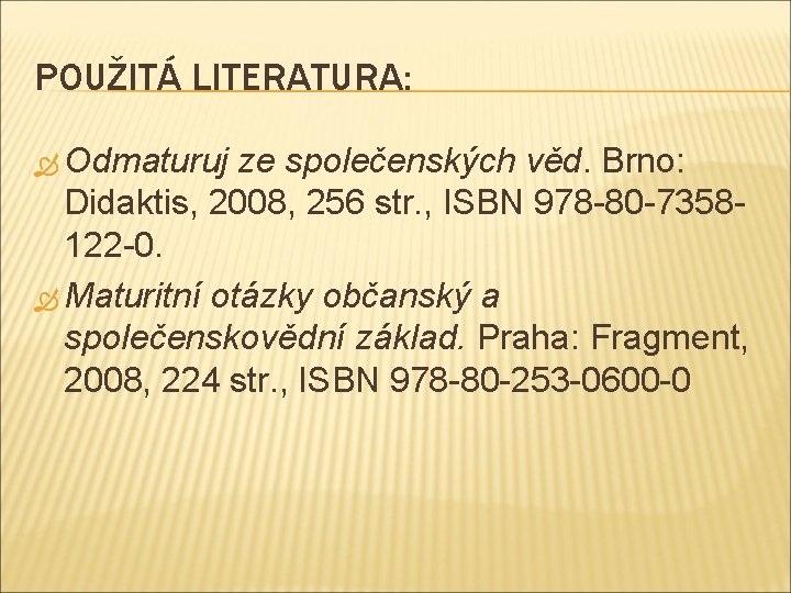 POUŽITÁ LITERATURA: Odmaturuj ze společenských věd. Brno: Didaktis, 2008, 256 str. , ISBN 978
