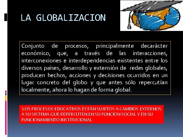 LA GLOBALIZACION Conjunto de procesos, principalmente decarácter económico, que, a través de las interacciones,