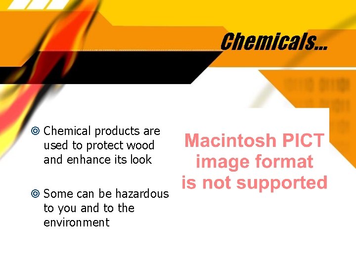 Chemicals… Chemical products are used to protect wood and enhance its look Some can