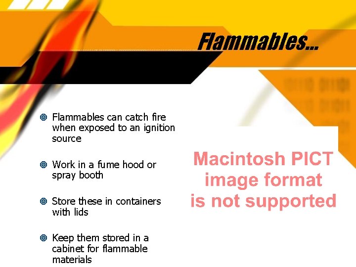 Flammables… Flammables can catch fire when exposed to an ignition source Work in a