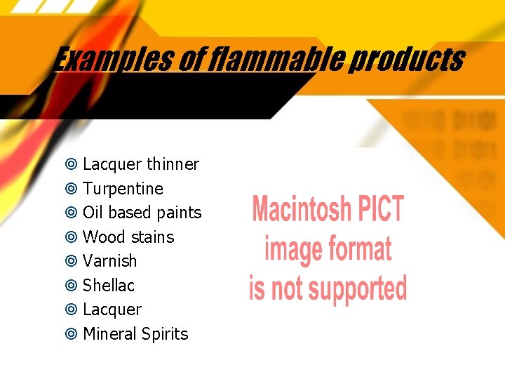 Examples of flammable products Lacquer thinner Turpentine Oil based paints Wood stains Varnish Shellac