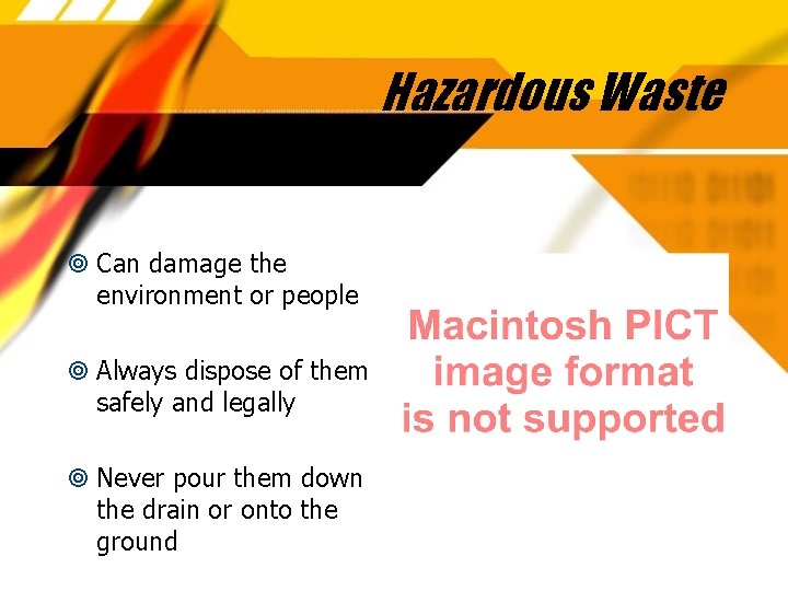 Hazardous Waste Can damage the environment or people Always dispose of them safely and